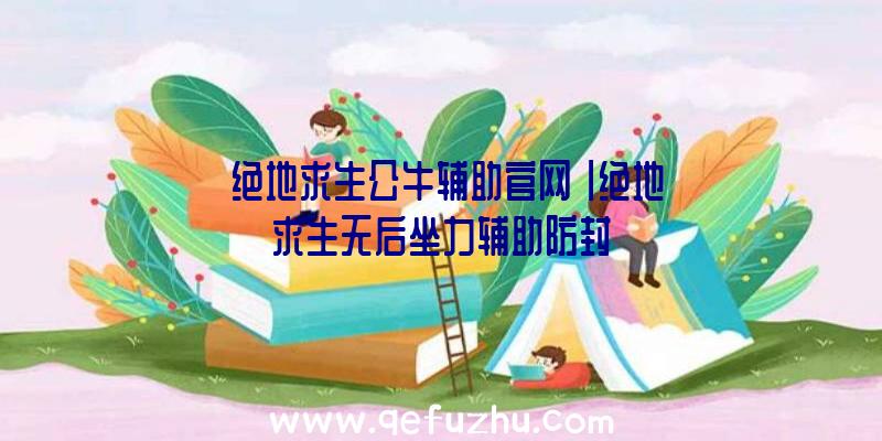 「绝地求生公牛辅助官网」|绝地求生无后坐力辅助防封